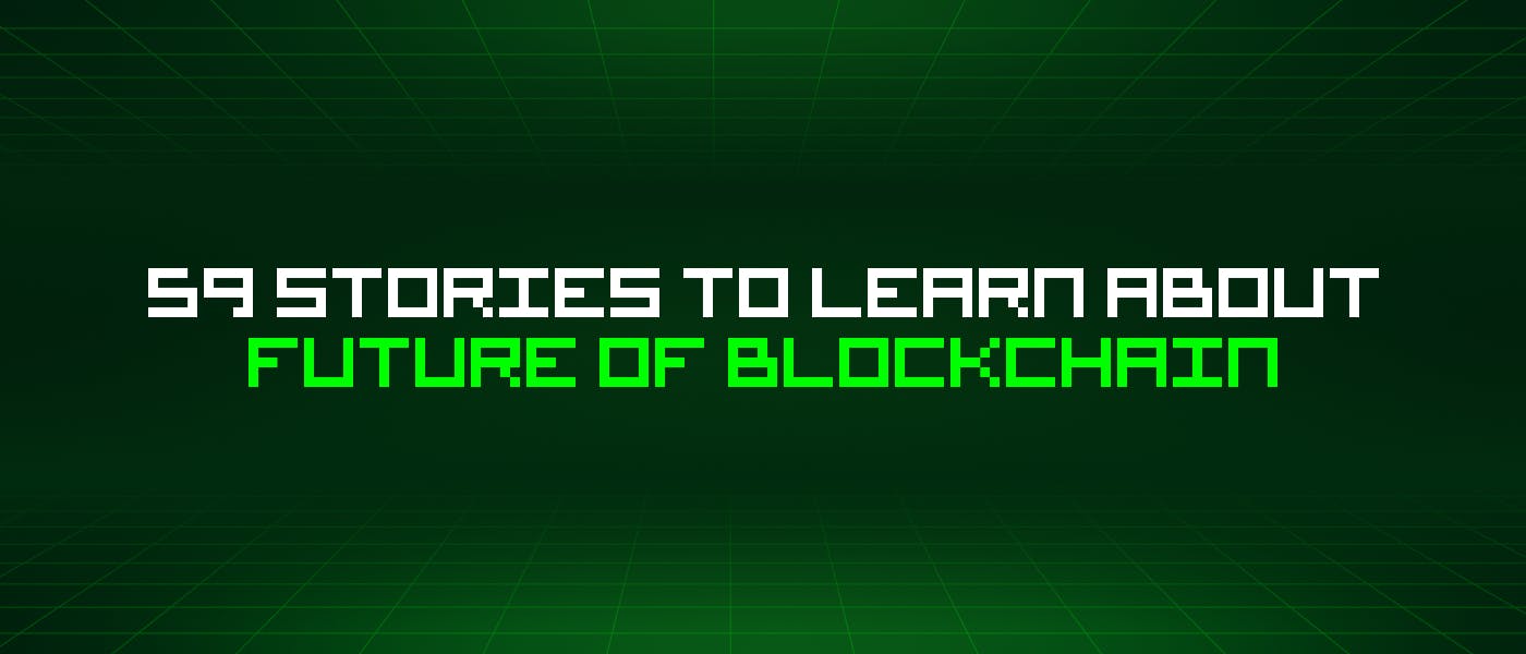 /59-stories-to-learn-about-future-of-blockchain feature image