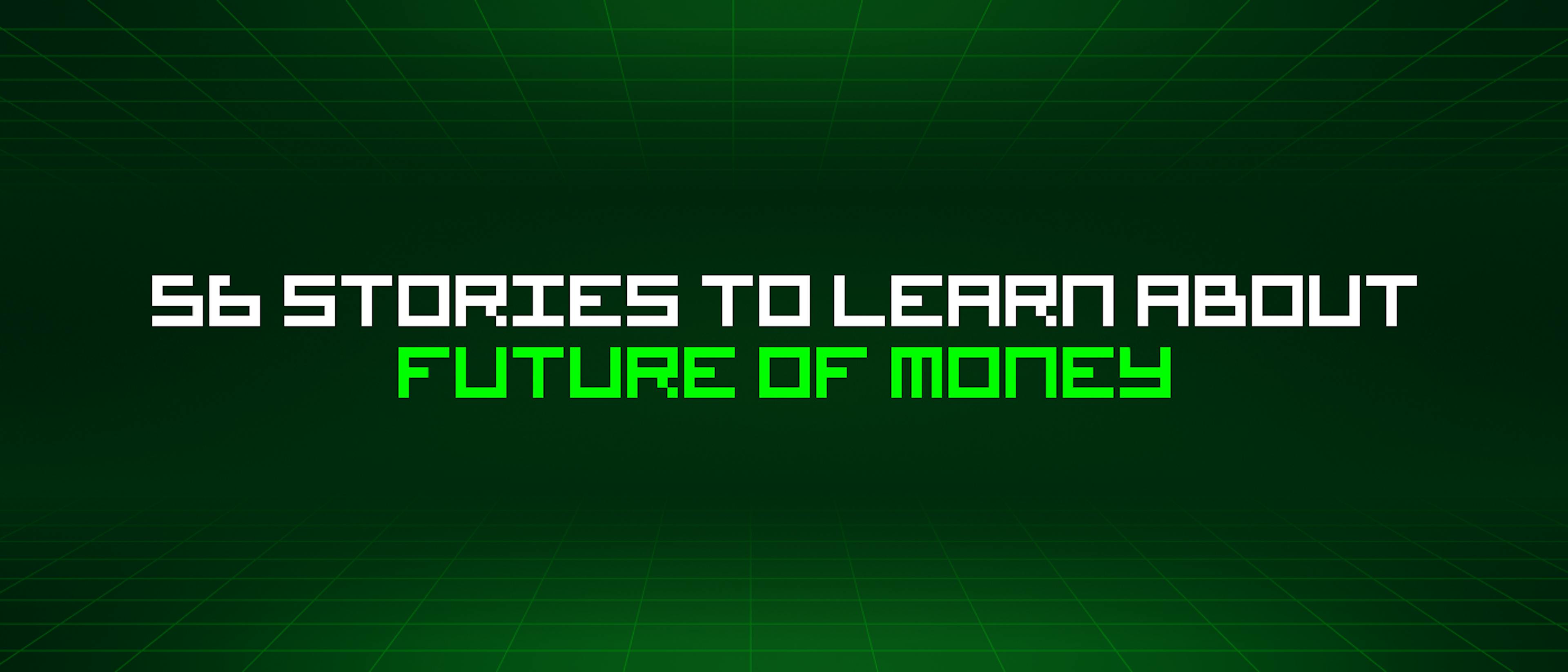 /56-stories-to-learn-about-future-of-money feature image