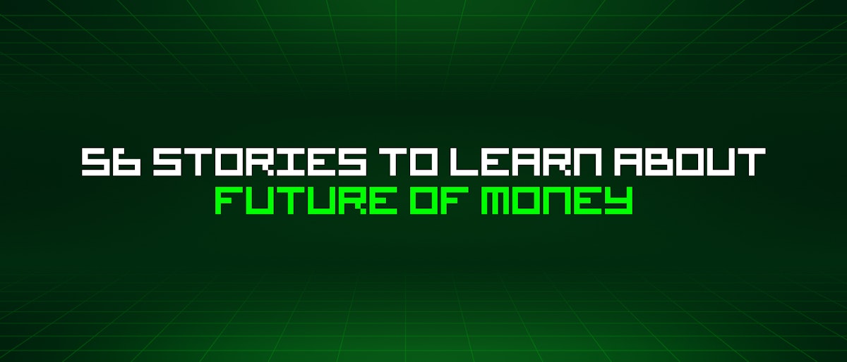 featured image - 56 Stories To Learn About Future Of Money