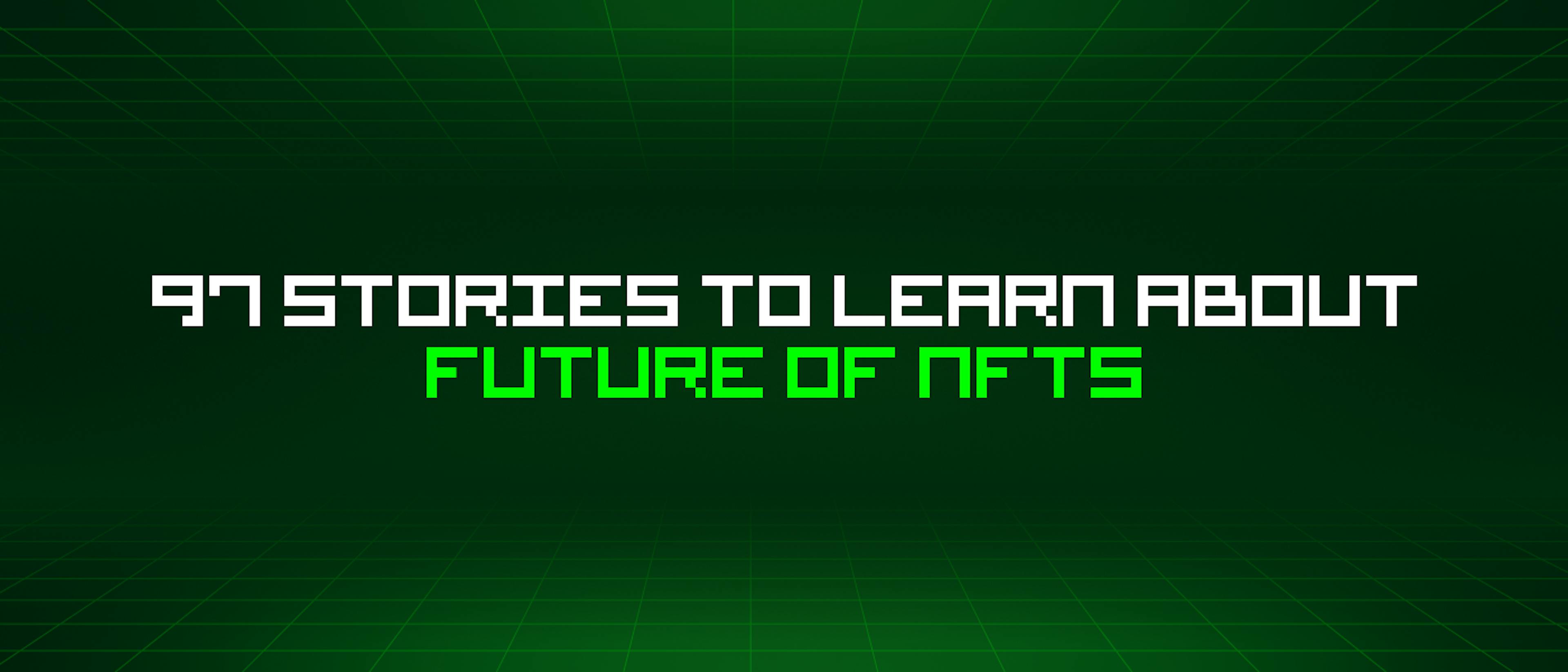 featured image - 97 Stories To Learn About Future Of Nfts