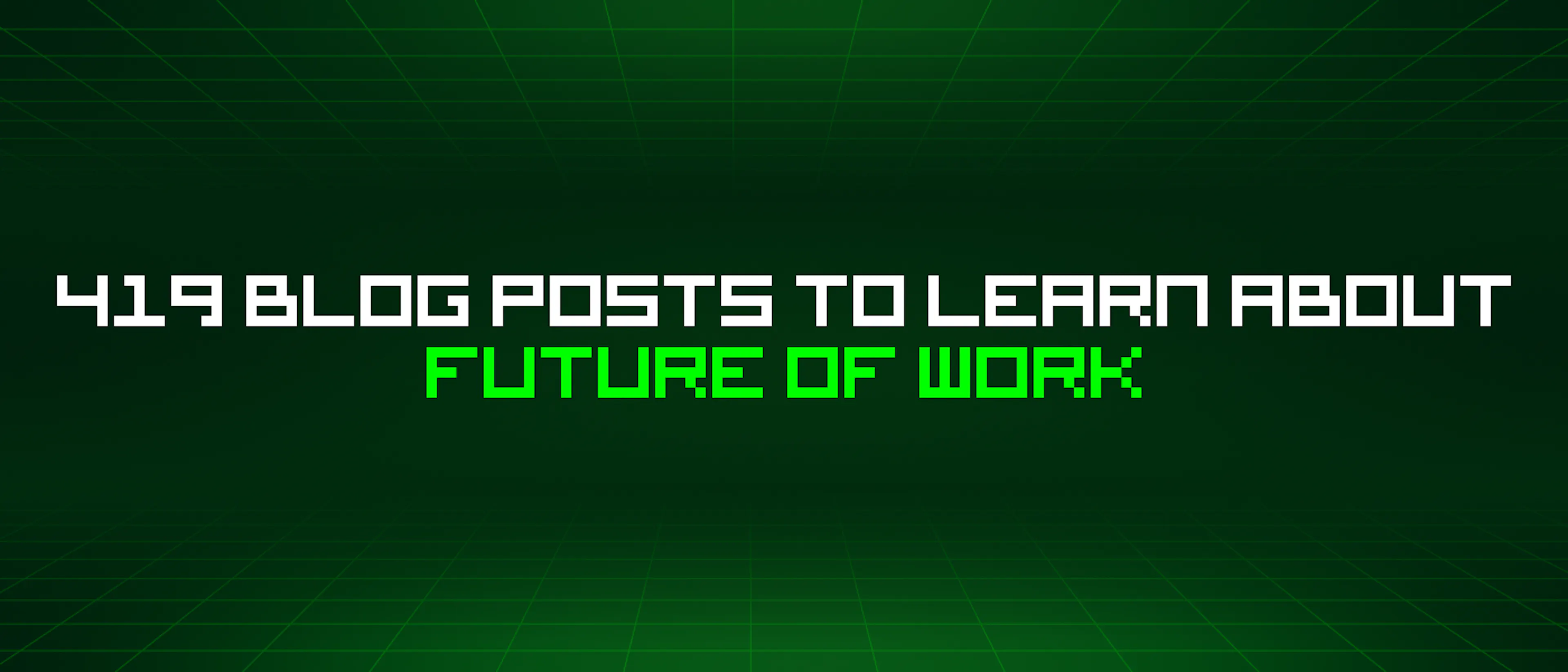 featured image - 419 Blog Posts To Learn About Future Of Work