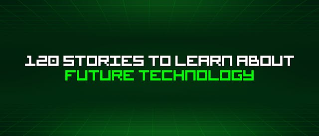 /120-stories-to-learn-about-future-technology feature image