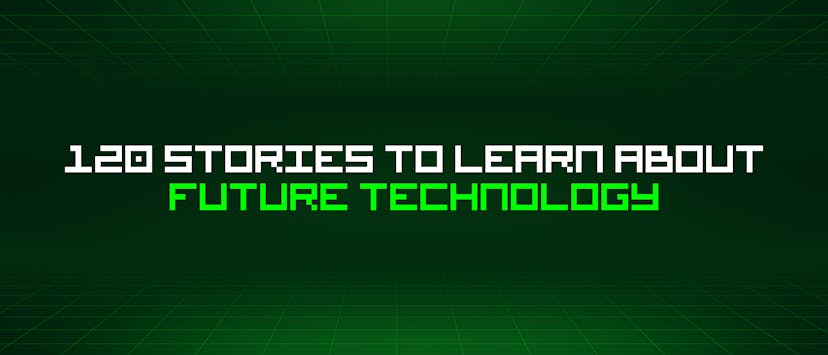 /120-stories-to-learn-about-future-technology feature image