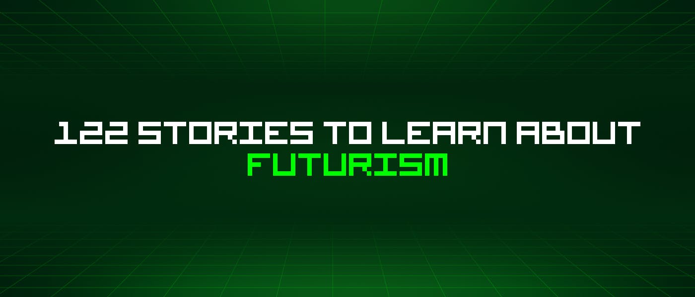 /122-stories-to-learn-about-futurism feature image