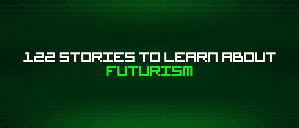 featured image - 122 Stories To Learn About Futurism
