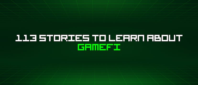 /113-stories-to-learn-about-gamefi feature image