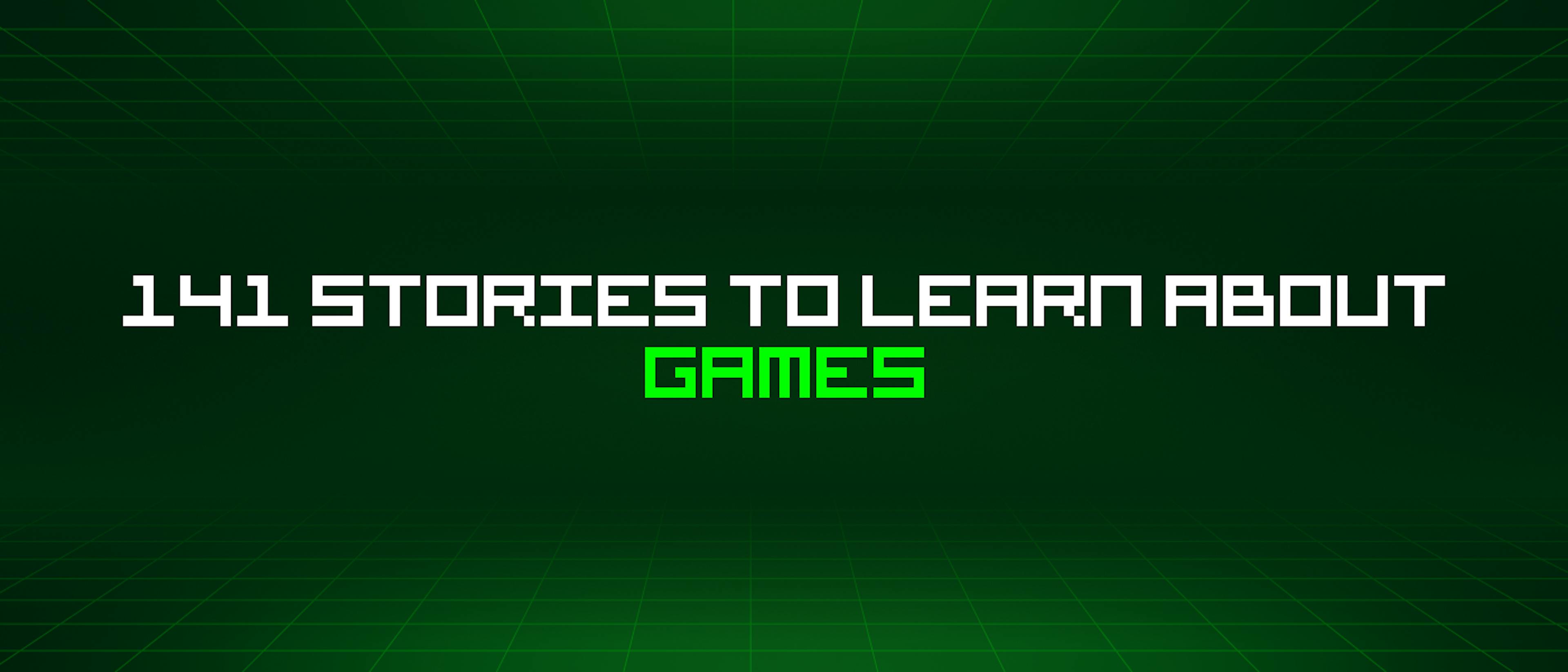 featured image - 141 Stories To Learn About Games