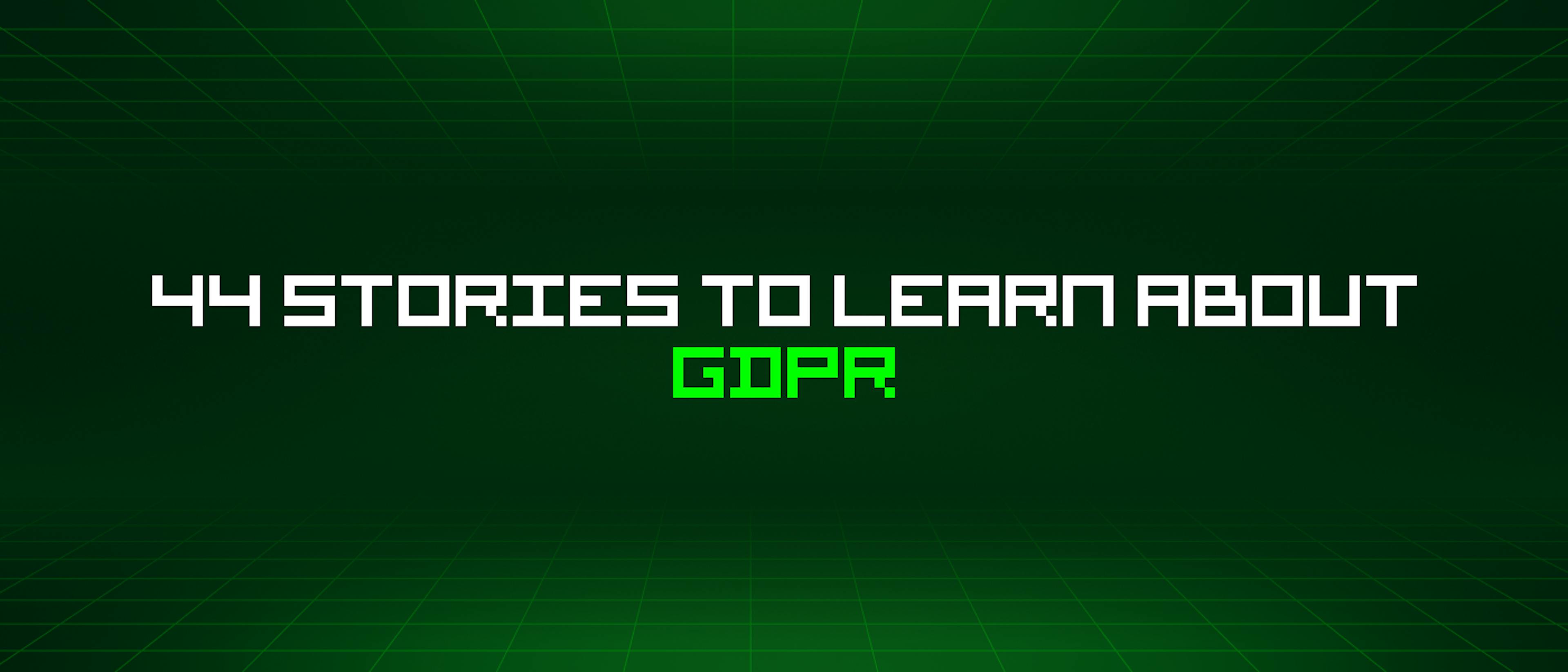featured image - 44 Stories To Learn About Gdpr