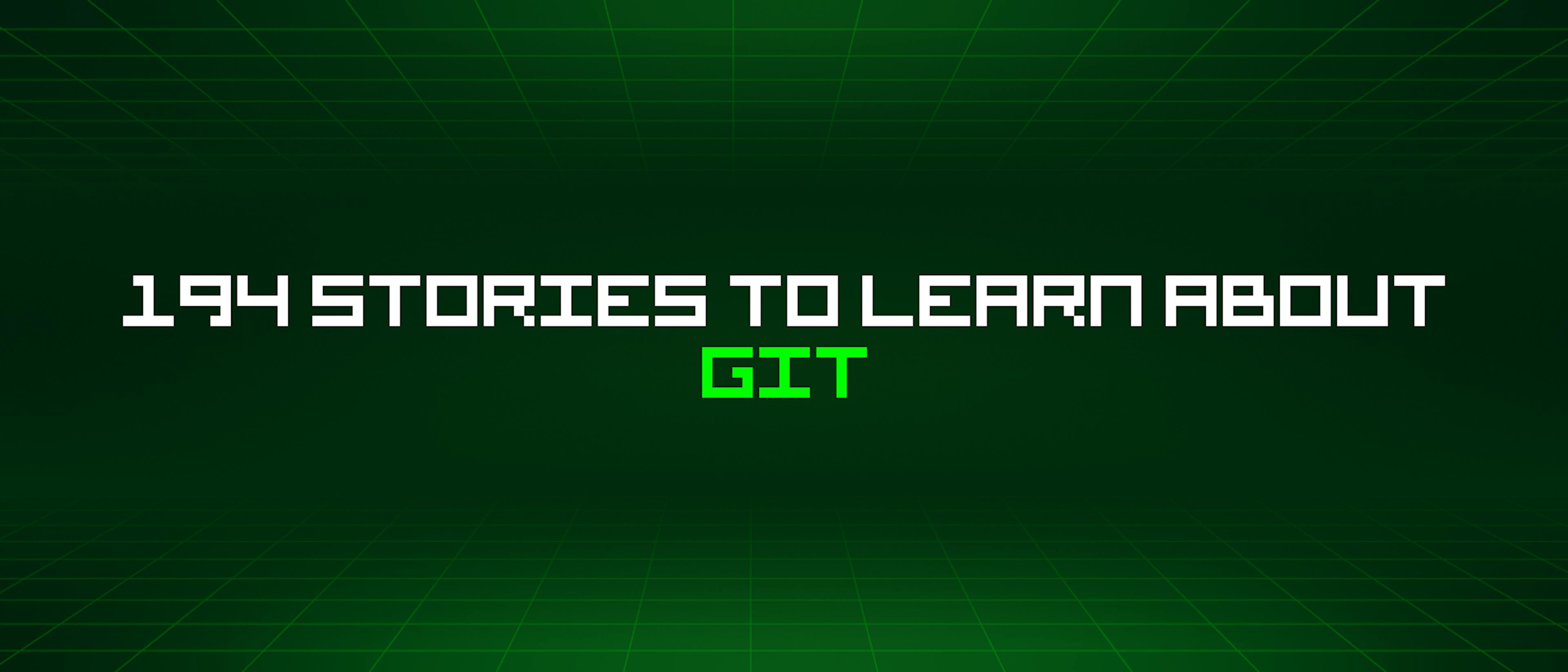 featured image - 194 Stories To Learn About Git