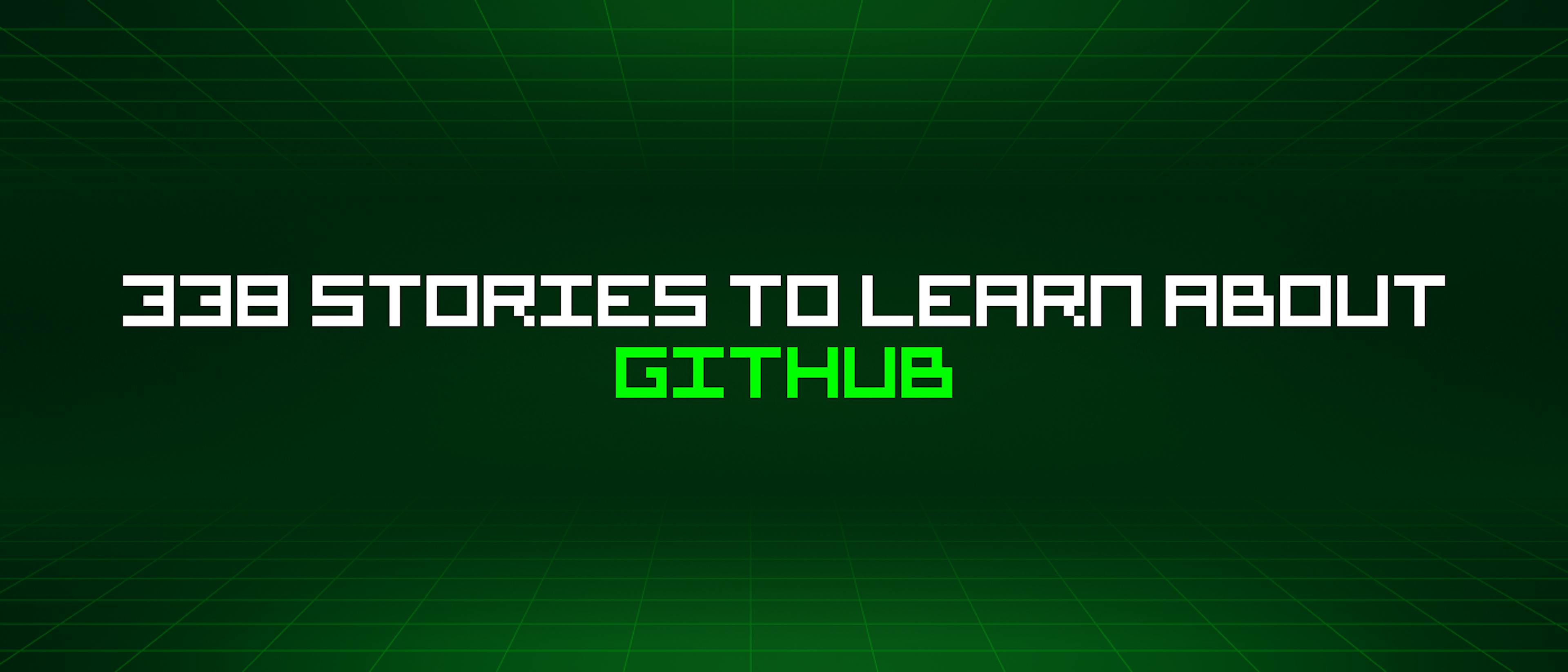 featured image - 338 Stories To Learn About Github