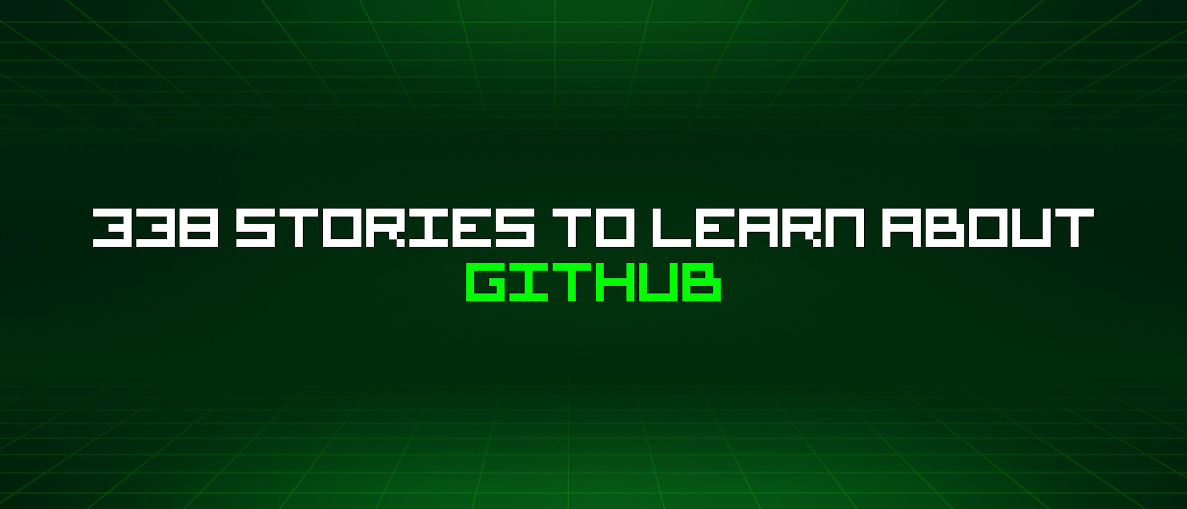 featured image - 338 Stories To Learn About Github