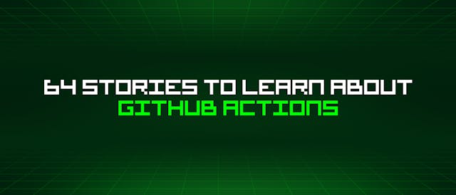 /64-stories-to-learn-about-github-actions feature image