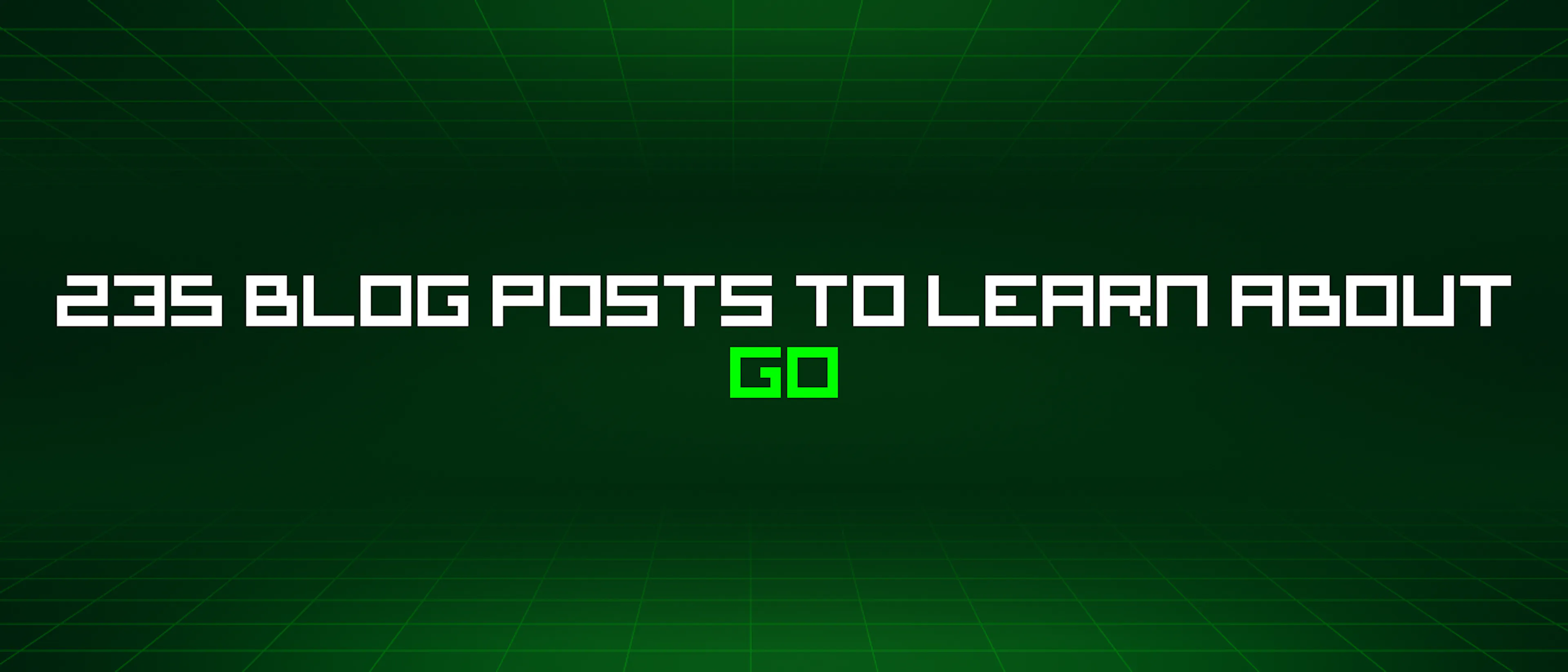 featured image - 235 Blog Posts To Learn About Go