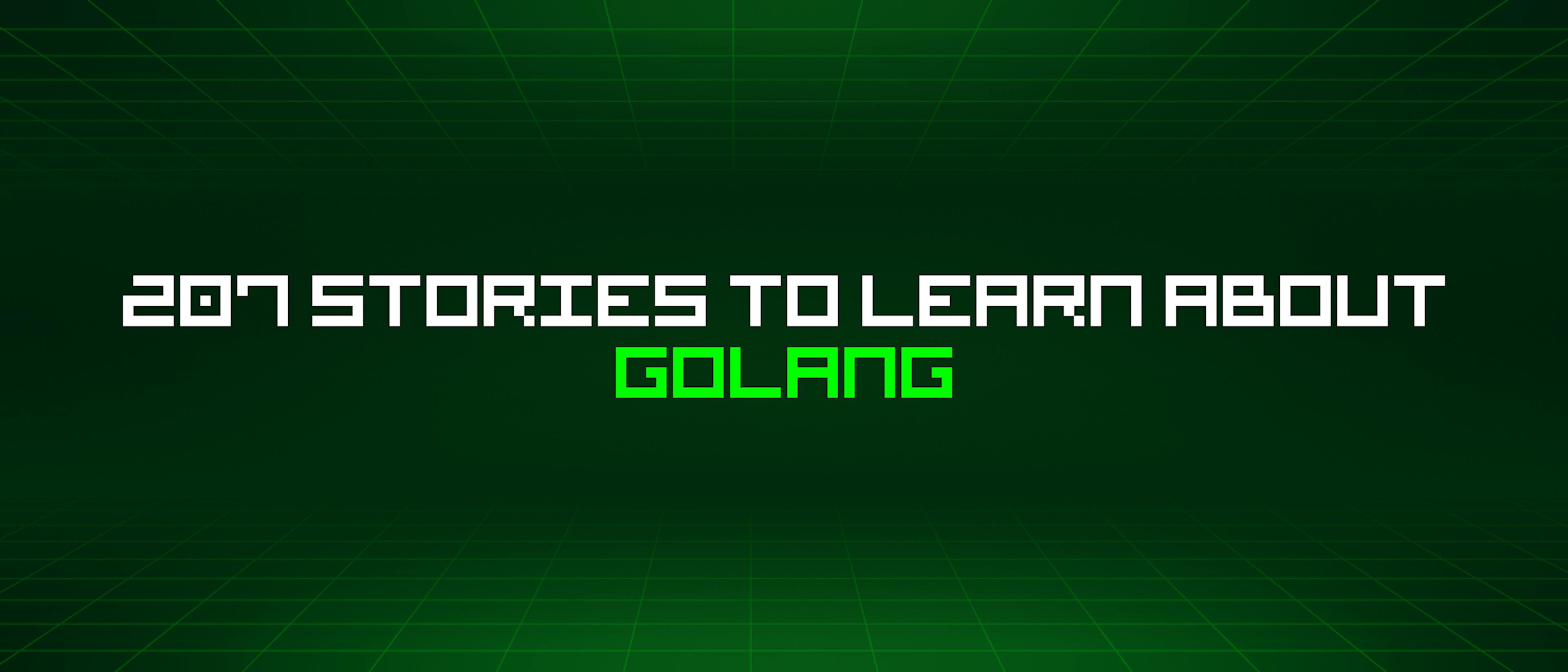 featured image - 207 Stories To Learn About Golang