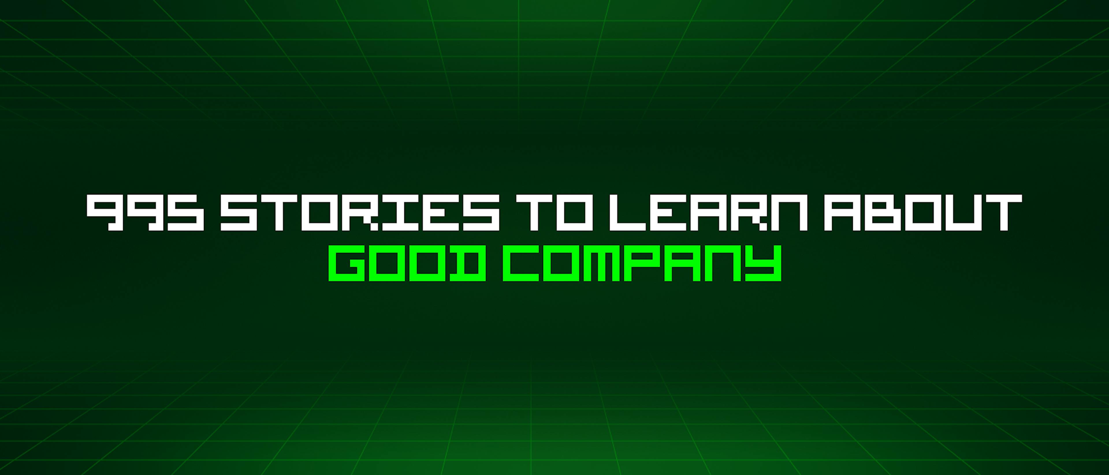 featured image - 995 Stories To Learn About Good Company