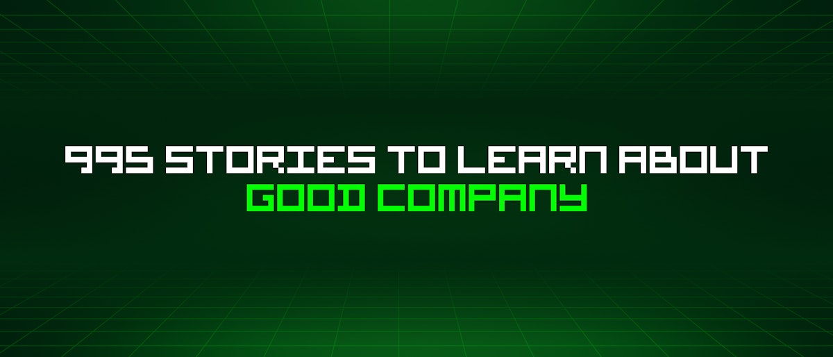 featured image - 995 Stories To Learn About Good Company
