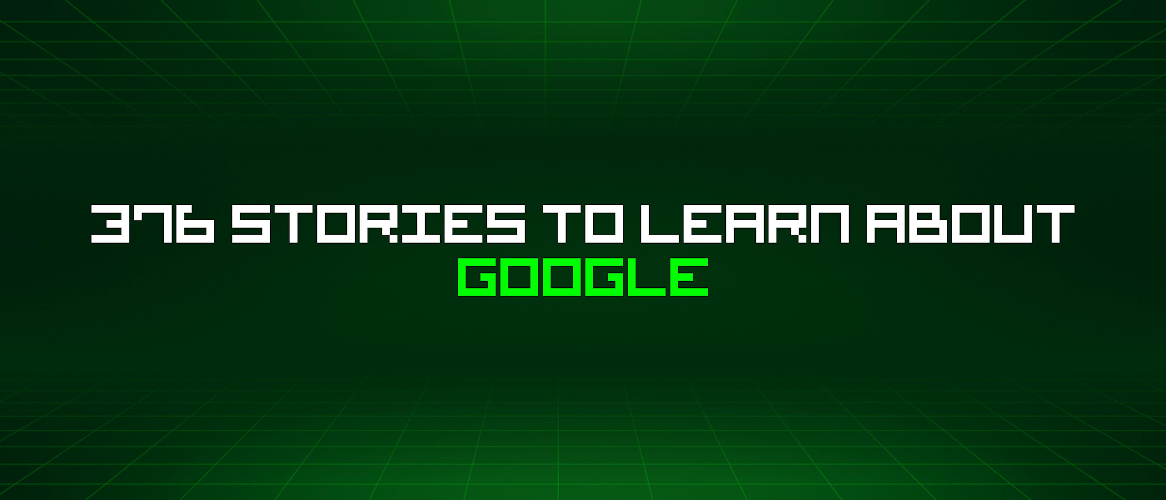 featured image - 376 Stories To Learn About Google