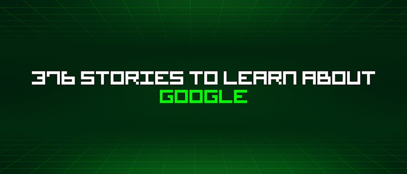 /376-stories-to-learn-about-google feature image