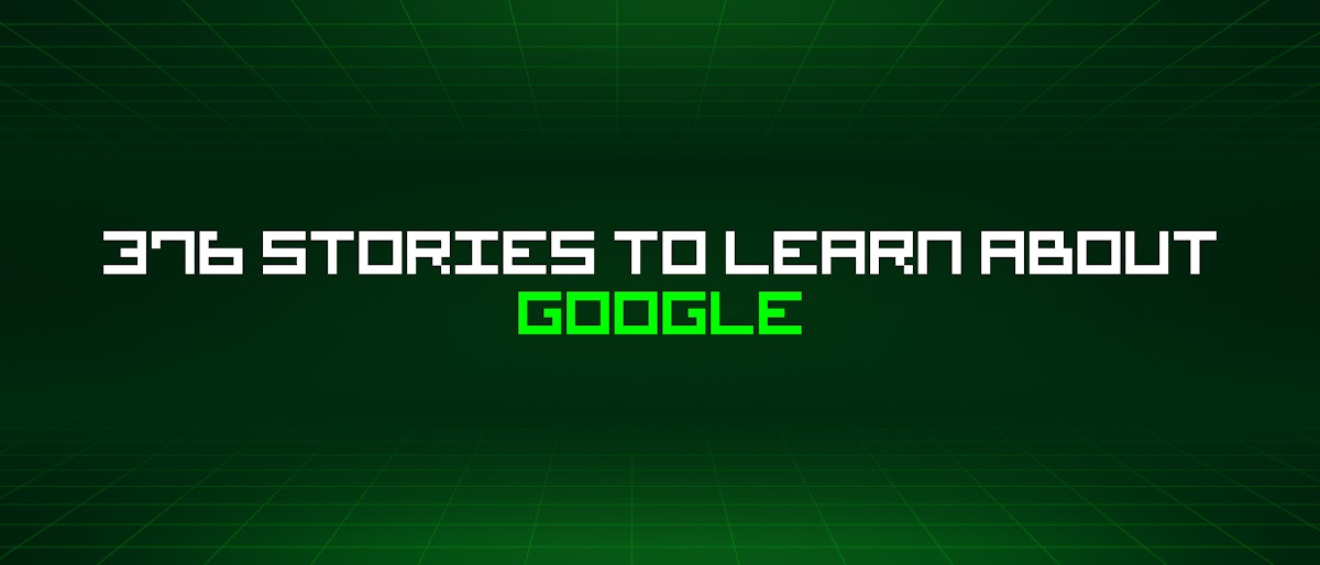 featured image - 376 Stories To Learn About Google