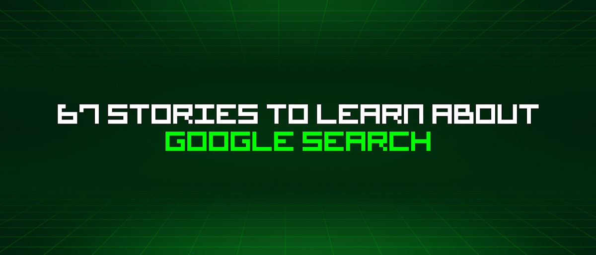 featured image - 67 Stories To Learn About Google Search