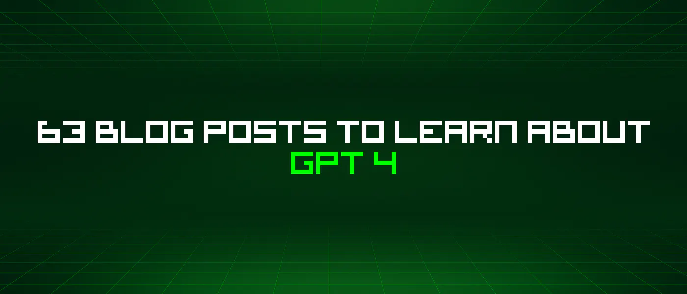 featured image - 63 Blog Posts To Learn About Gpt 4