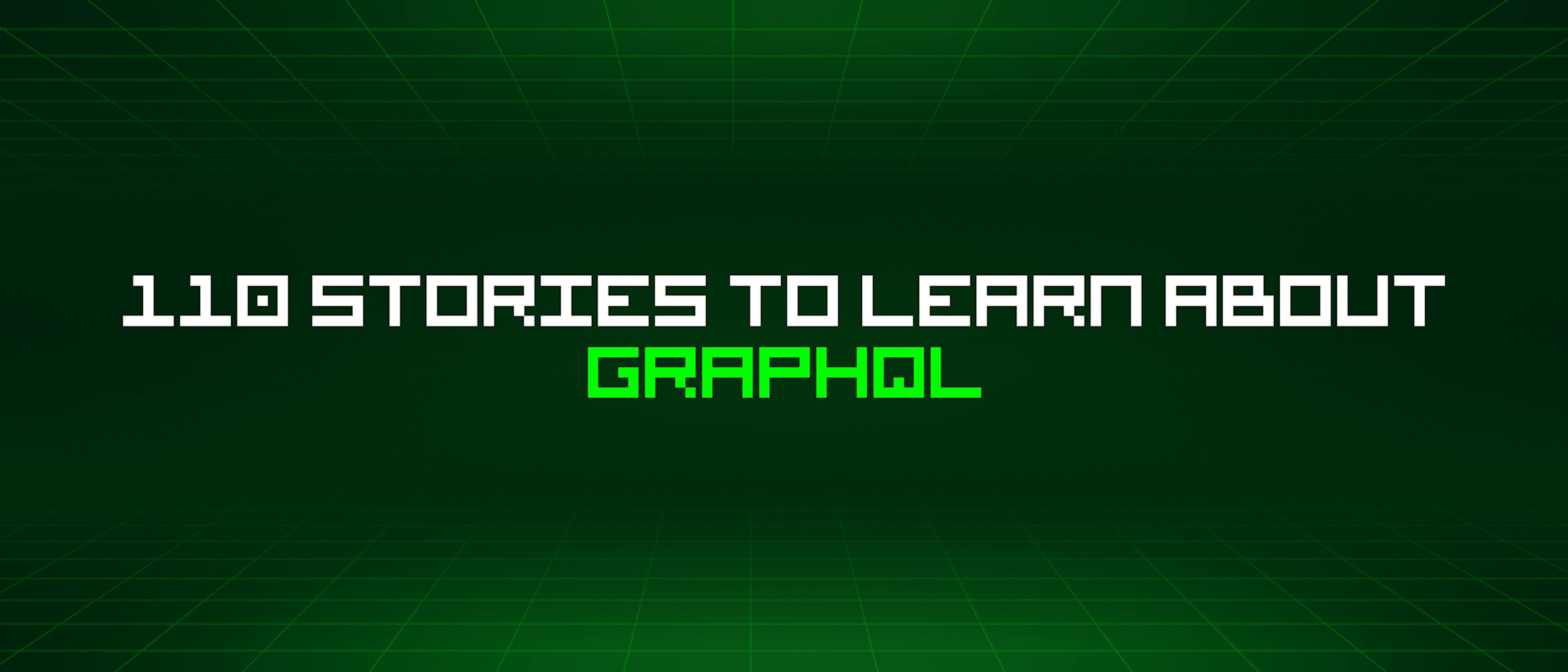 featured image - 110 Stories To Learn About Graphql