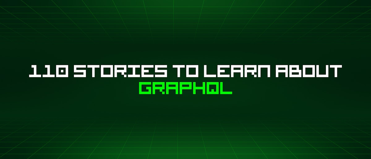 featured image - 110 Stories To Learn About Graphql