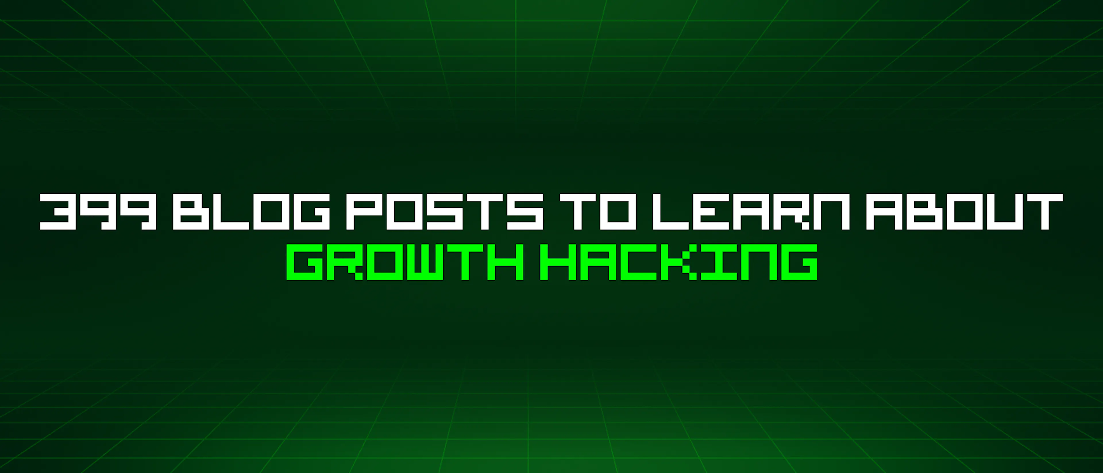 featured image - 399 Blog Posts To Learn About Growth Hacking