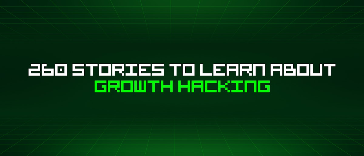 featured image - 260 Stories To Learn About Growth Hacking