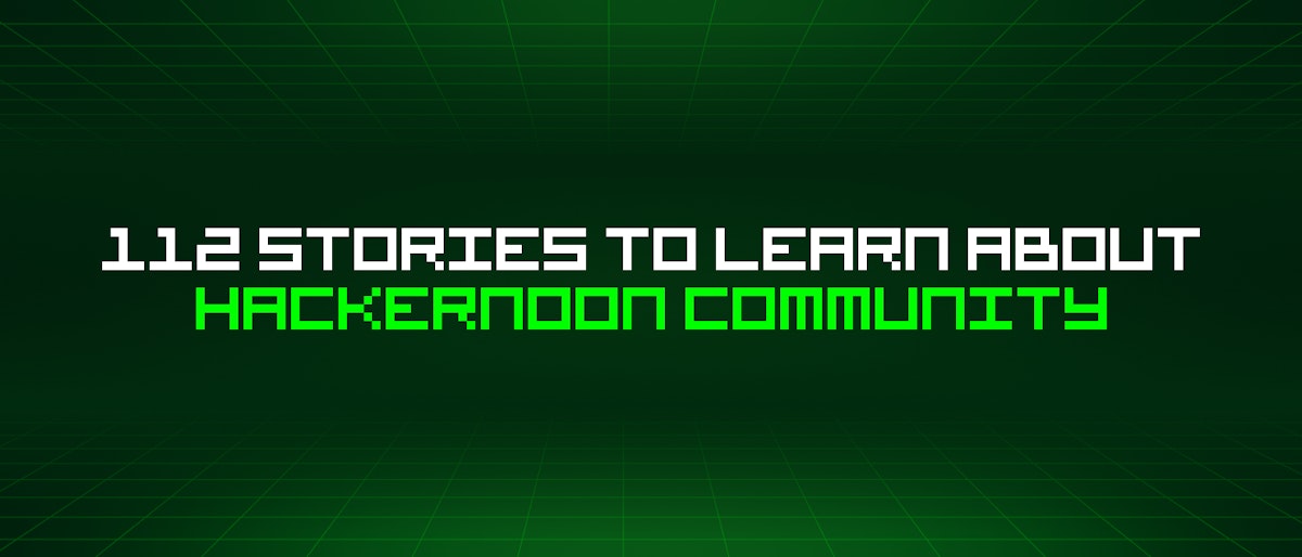 featured image - 112 Stories To Learn About Hackernoon Community