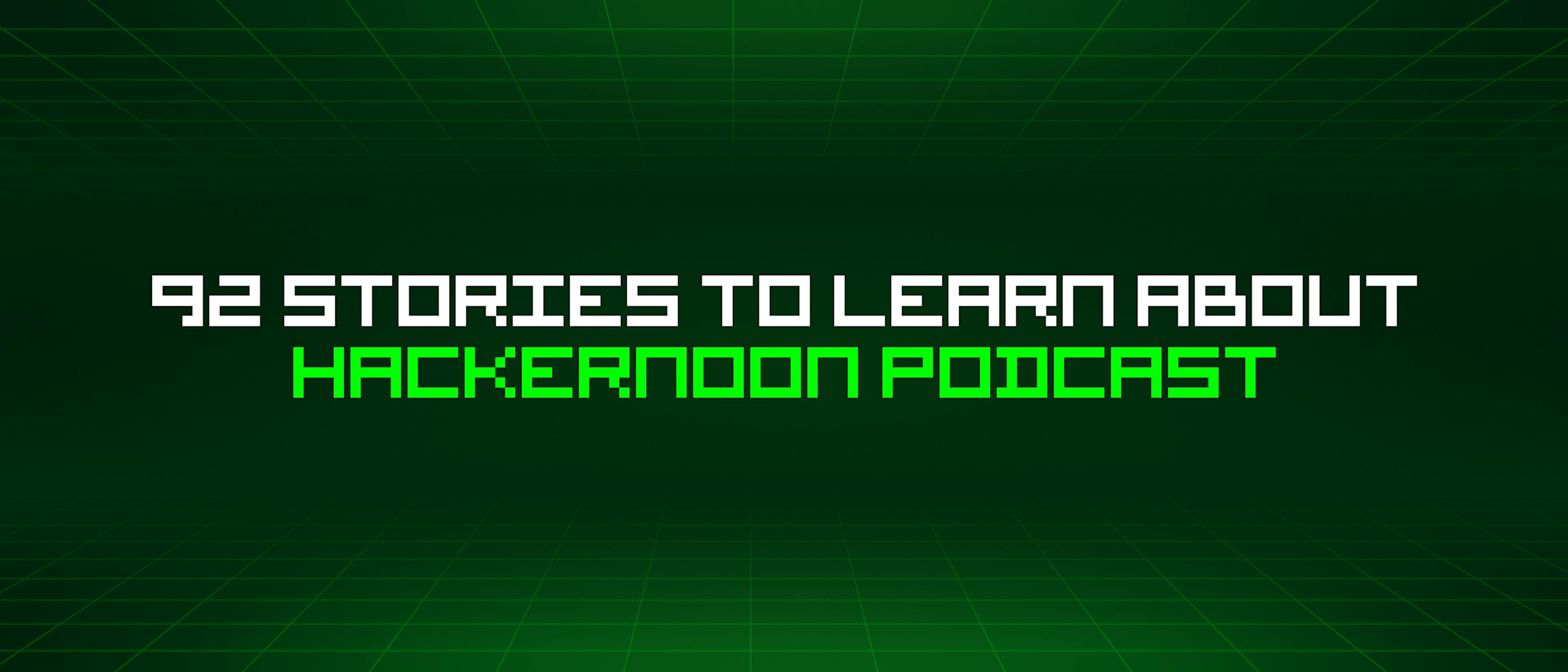 featured image - 92 Stories To Learn About Hackernoon Podcast