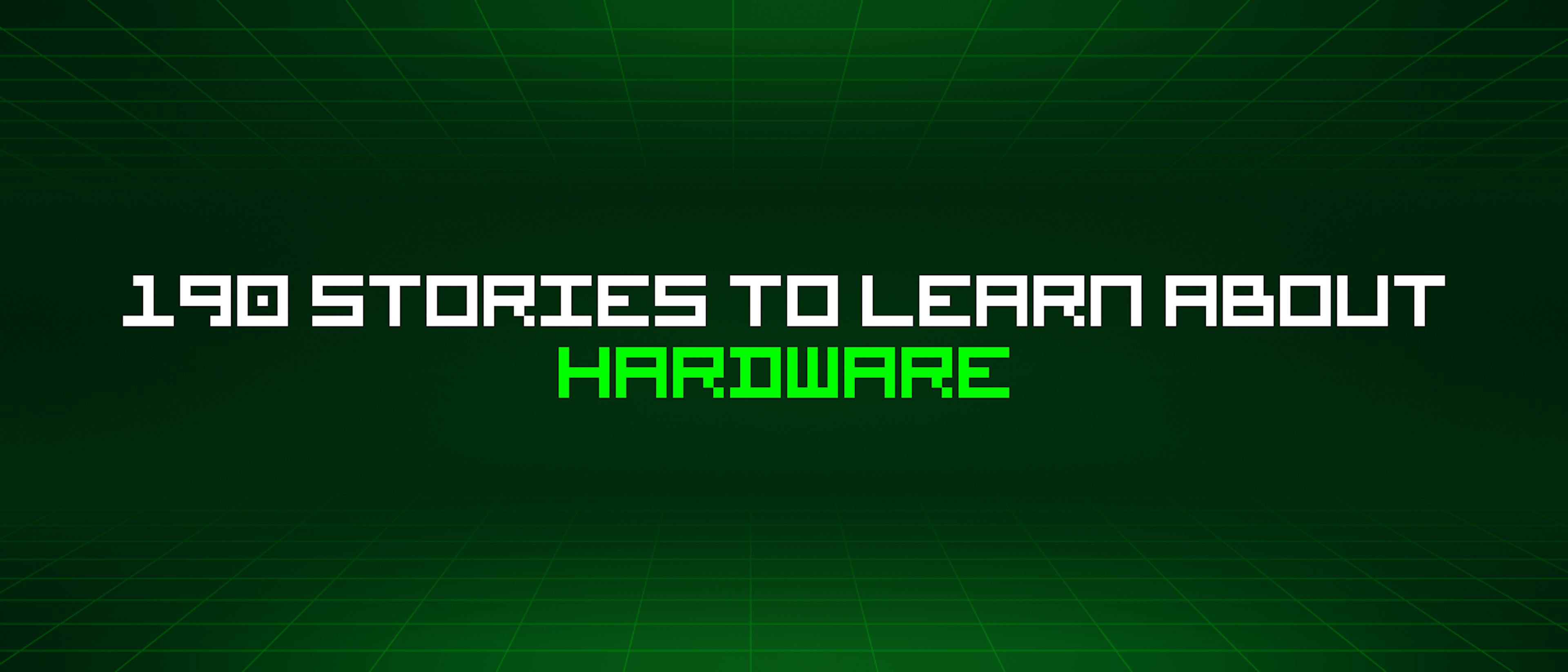 featured image - 190 Stories To Learn About Hardware