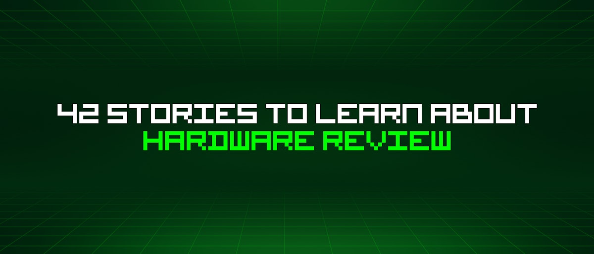 featured image - 42 Stories To Learn About Hardware Review