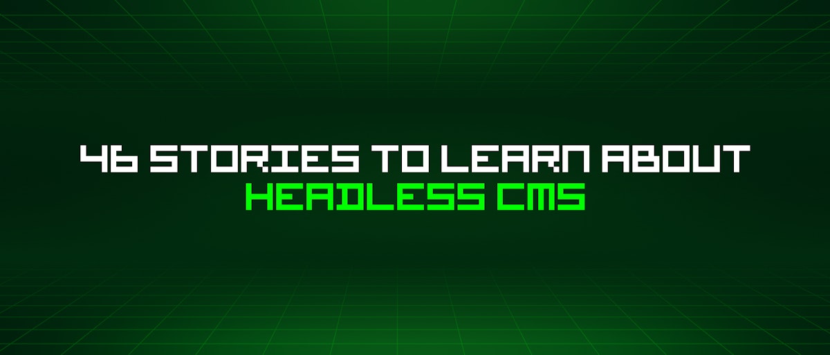 featured image - 46 Stories To Learn About Headless Cms