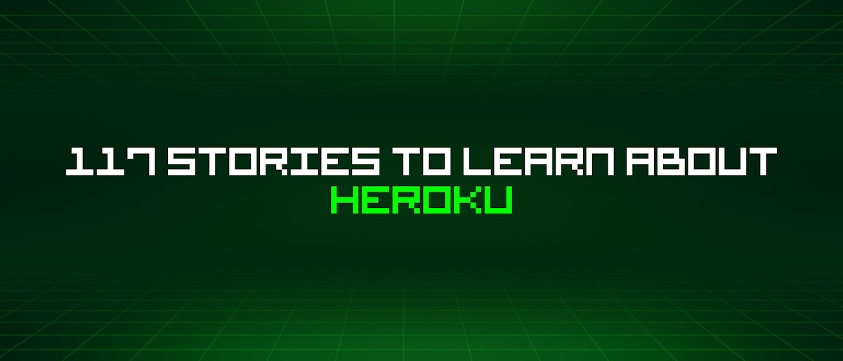 featured image - 117 Stories To Learn About Heroku