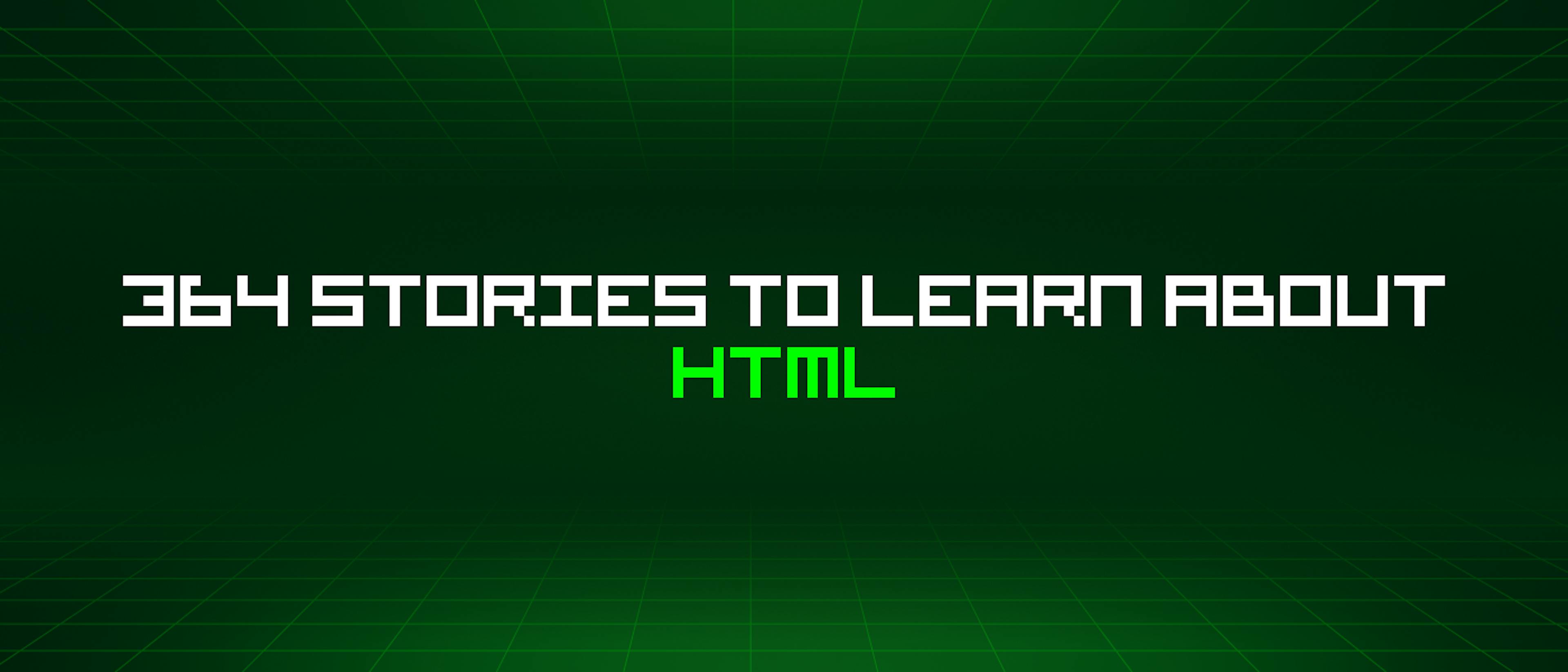 featured image - 364 Stories To Learn About Html