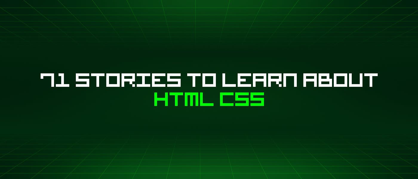 /71-stories-to-learn-about-html-css feature image