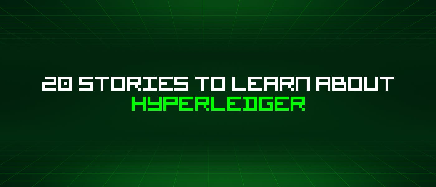 /20-stories-to-learn-about-hyperledger feature image