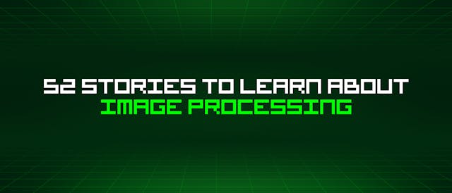/52-stories-to-learn-about-image-processing feature image