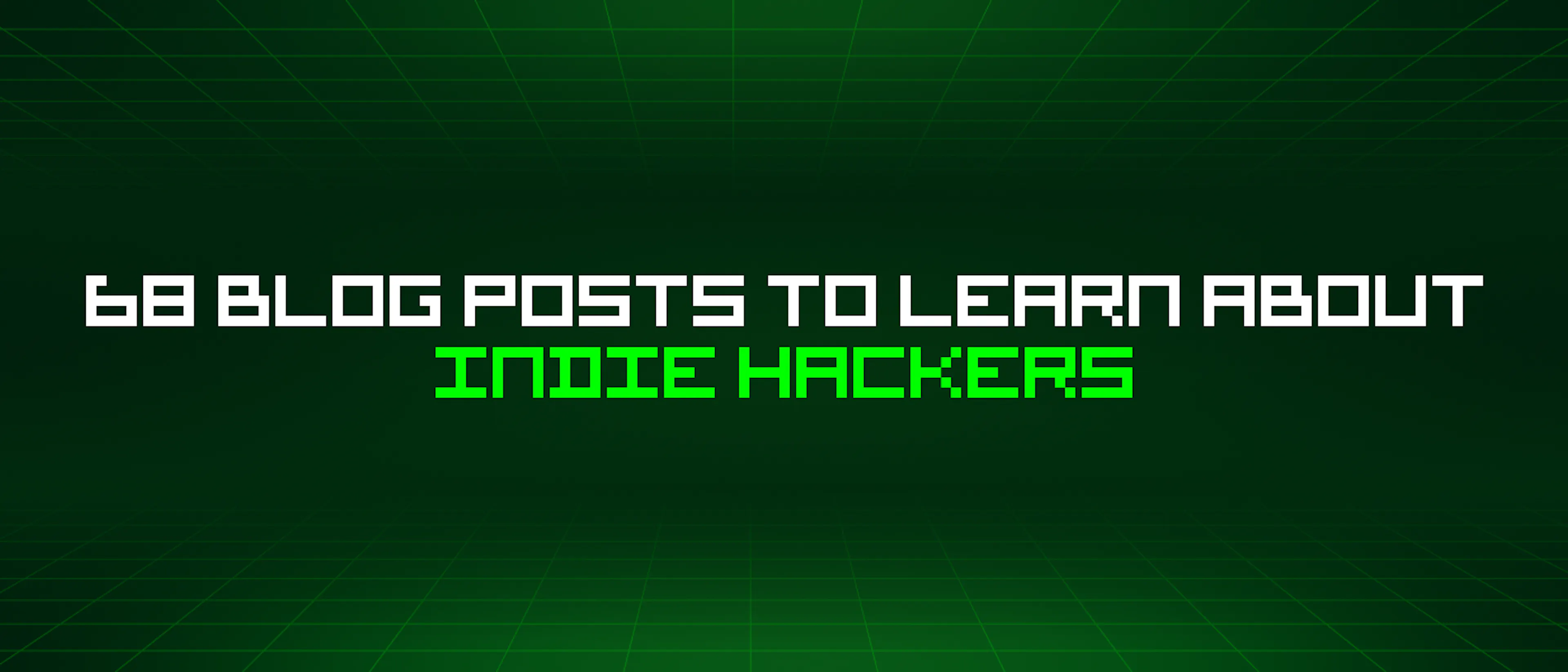 featured image - 68 Blog Posts To Learn About Indie Hackers
