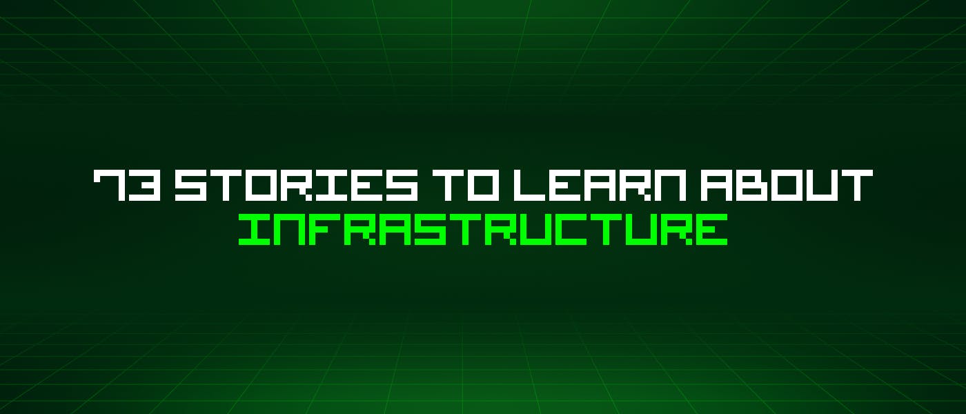 featured image - 73 Stories To Learn About Infrastructure