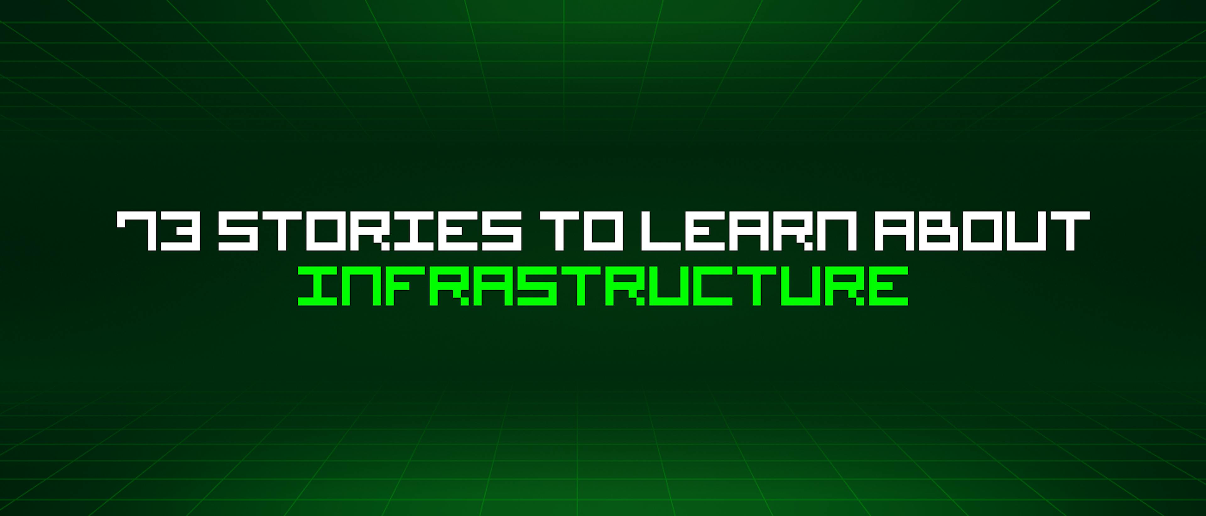 featured image - 73 Stories To Learn About Infrastructure