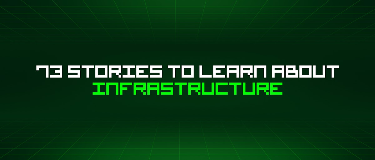 featured image - 73 Stories To Learn About Infrastructure