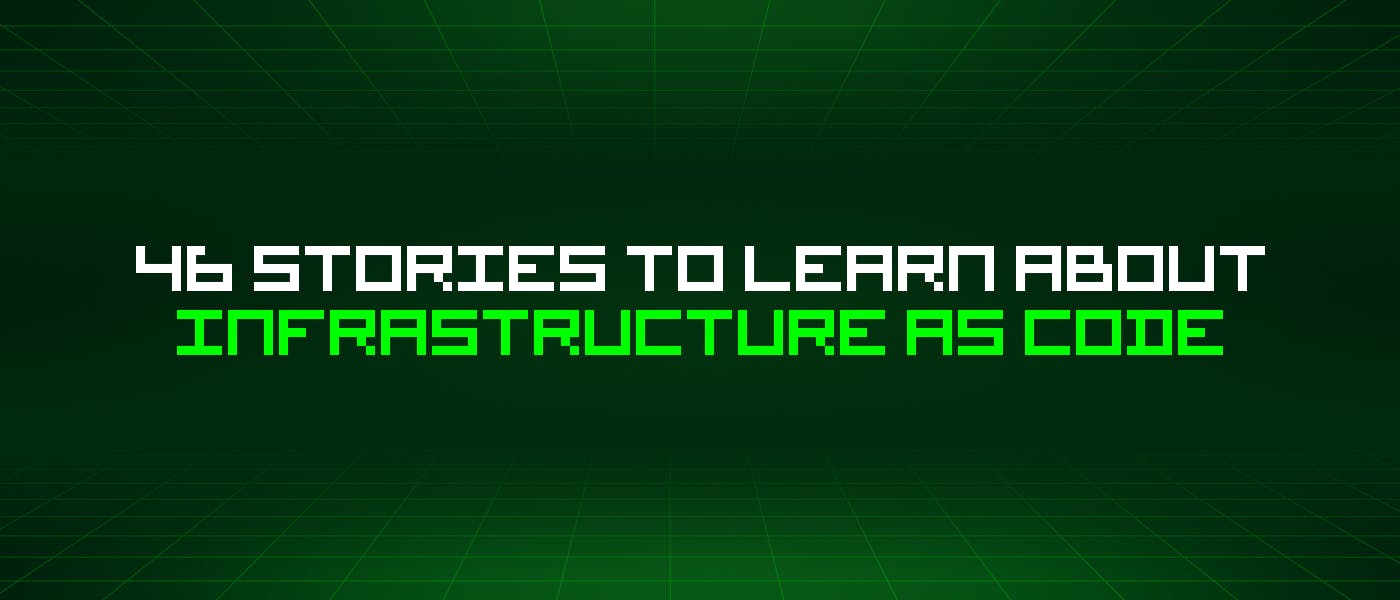 featured image - 46 Stories To Learn About Infrastructure As Code