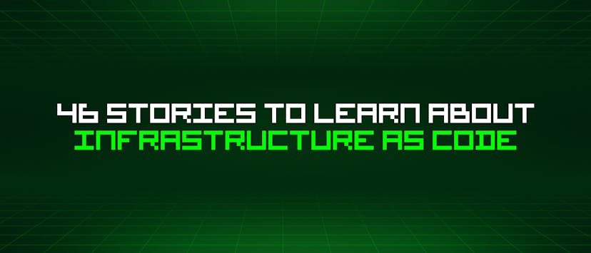 /46-stories-to-learn-about-infrastructure-as-code feature image