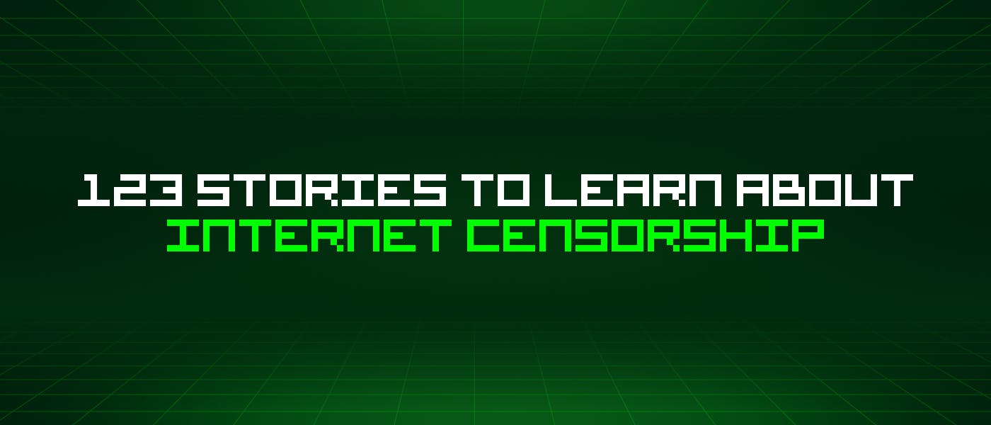 /123-stories-to-learn-about-internet-censorship feature image