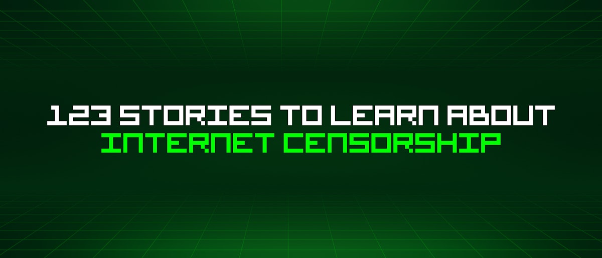 featured image - 123 Stories To Learn About Internet Censorship