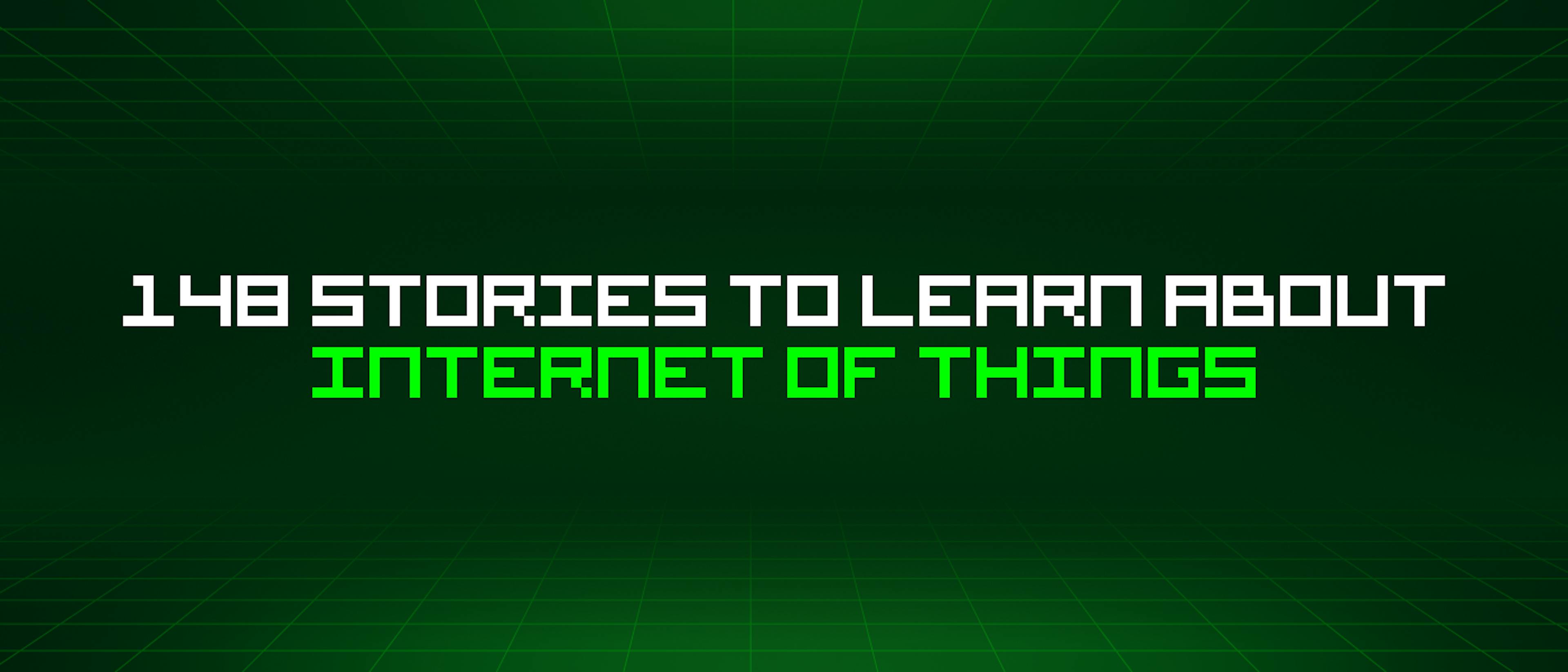 featured image - 148 Stories To Learn About Internet Of Things
