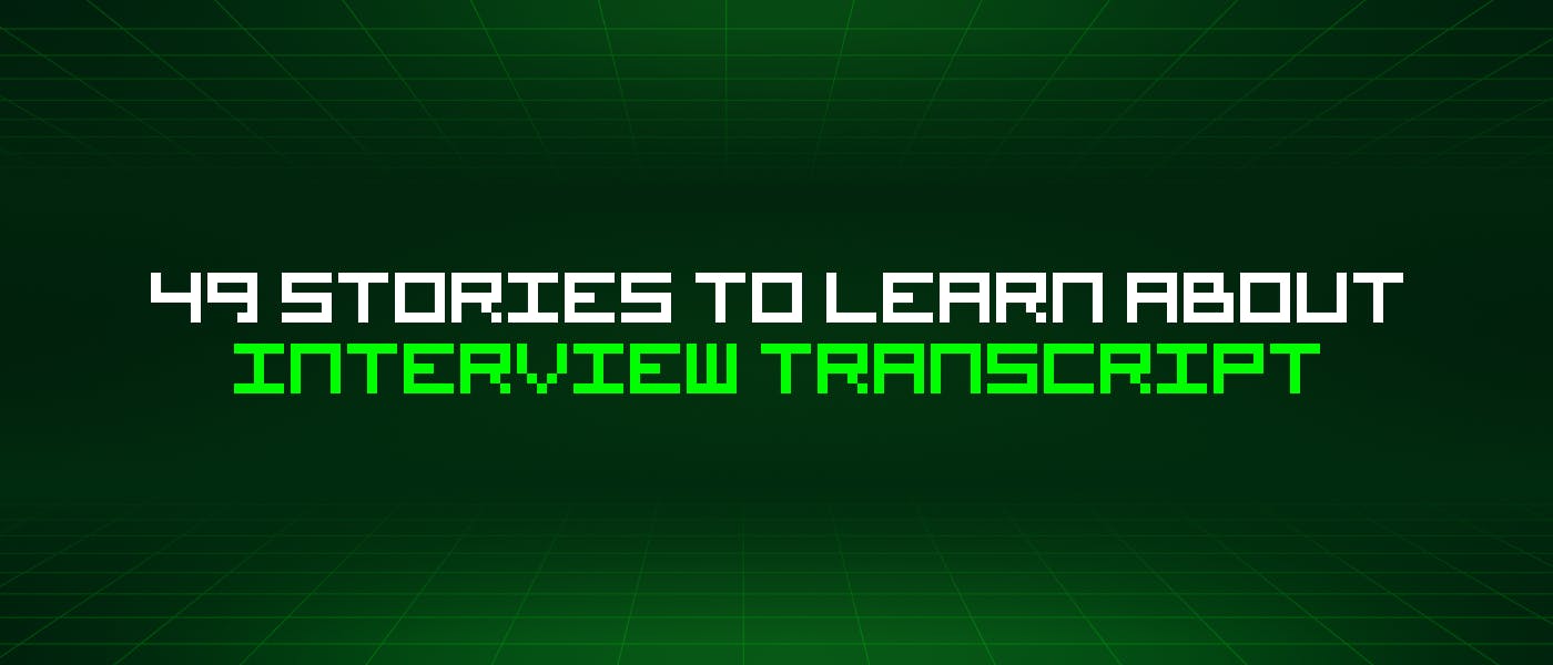 /49-stories-to-learn-about-interview-transcript feature image