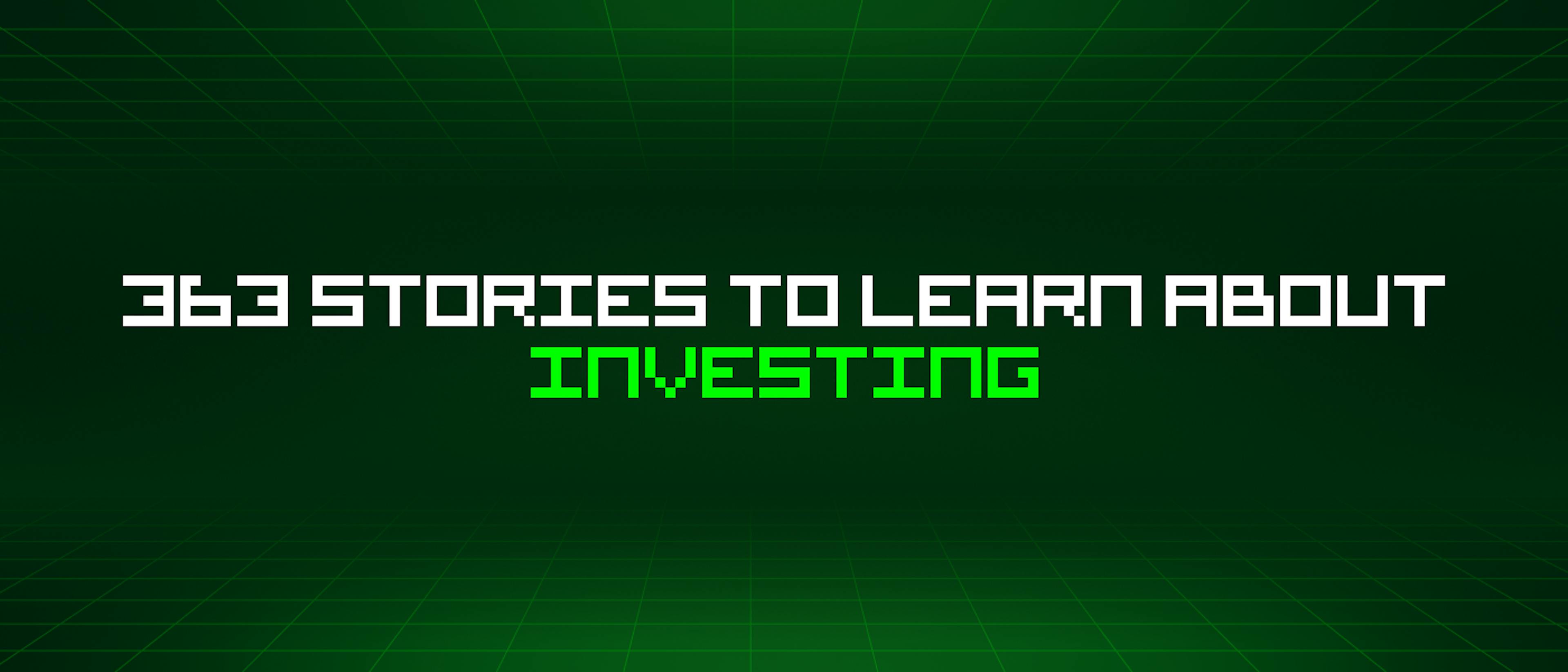 featured image - 363 Stories To Learn About Investing